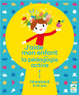 J'aide mon enfant avec la pédagogie active : Français 5-10 ans