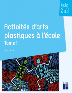 Activités d'arts plastiques à l'école Tome 1 - Cycles 2 et 3