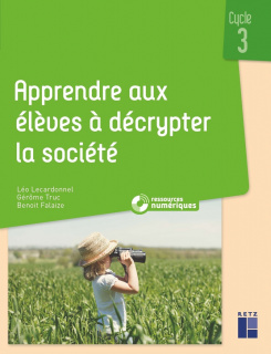 Apprendre aux élèves à décrypter la société - Cycle 3 (+ ressources numériques)