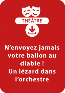 N'envoyez jamais votre ballon au diable ! ; Un lézard dans l'orchestre (6-8 ans)