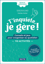 T'inquiète, je gère ! - Conseils et jeux pour s'organiser au quotidien - 110 activités