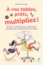À vos tables, prêts, multipliez ! - 26 jeux et activités pour apprendre ses tables de multiplication (+ ressources numériques)