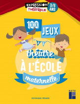 100 jeux de théâtre à l'école maternelle 3-6 ans