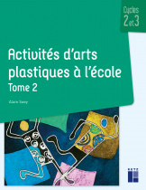 Activités d'arts plastiques à l'école - Cycles 2 et 3 - Tome 2
