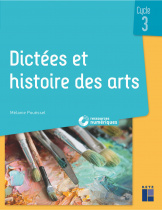 Dictées et histoire des arts - Cycle 3 (+ ressources numériques)