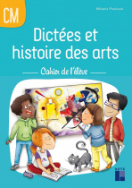 Dictées et histoire des arts CM - Cahier de l'élève