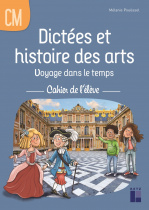 Dictées et histoires des arts CM - Voyage dans le temps - Cahier de l'élève