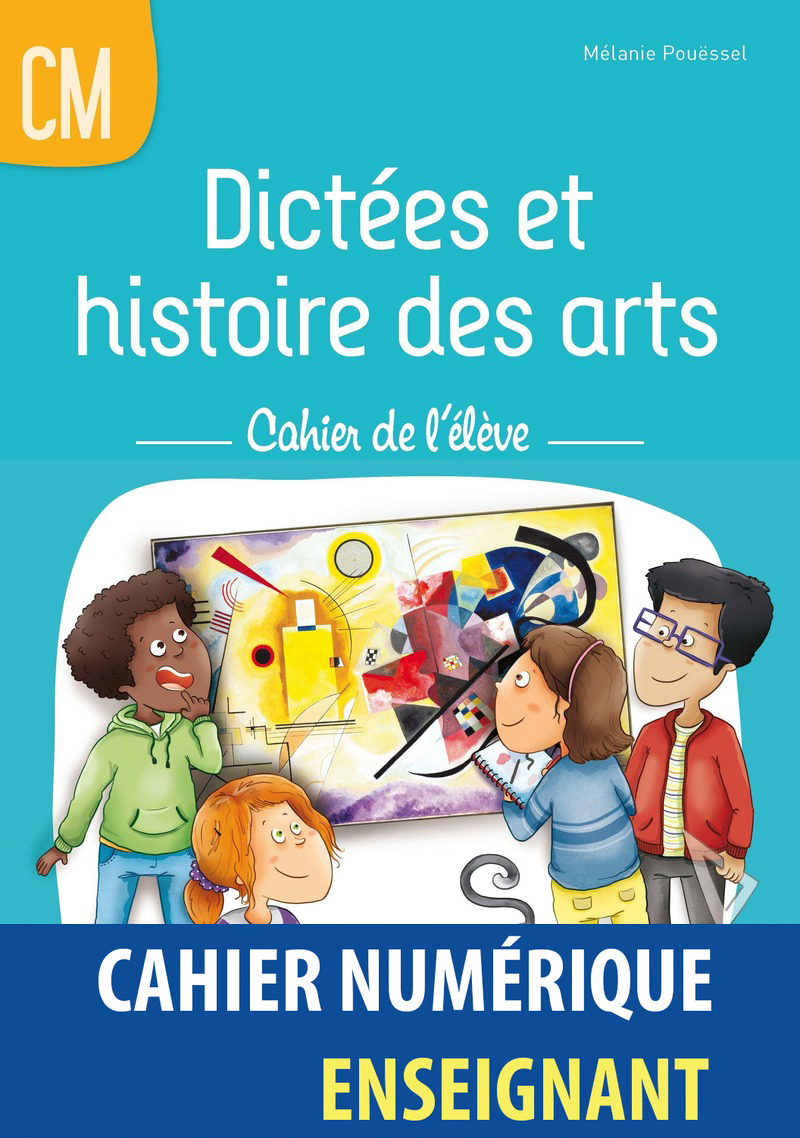 Dictées et histoire des arts CM - Cahier de l'élève - Cahier numérique  enseignant - Manuel numérique enseignant